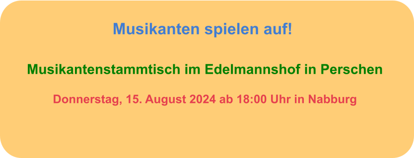Musikantenstammtisch im Edelmannshof in Perschen  Donnerstag, 15. August 2024 ab 18:00 Uhr in Nabburg  Musikanten spielen auf!